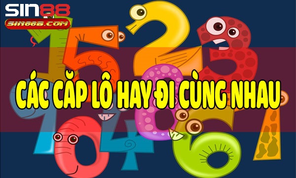 Các cặp lô hay đi cùng nhau là phương pháp dễ dàng, hiệu quả